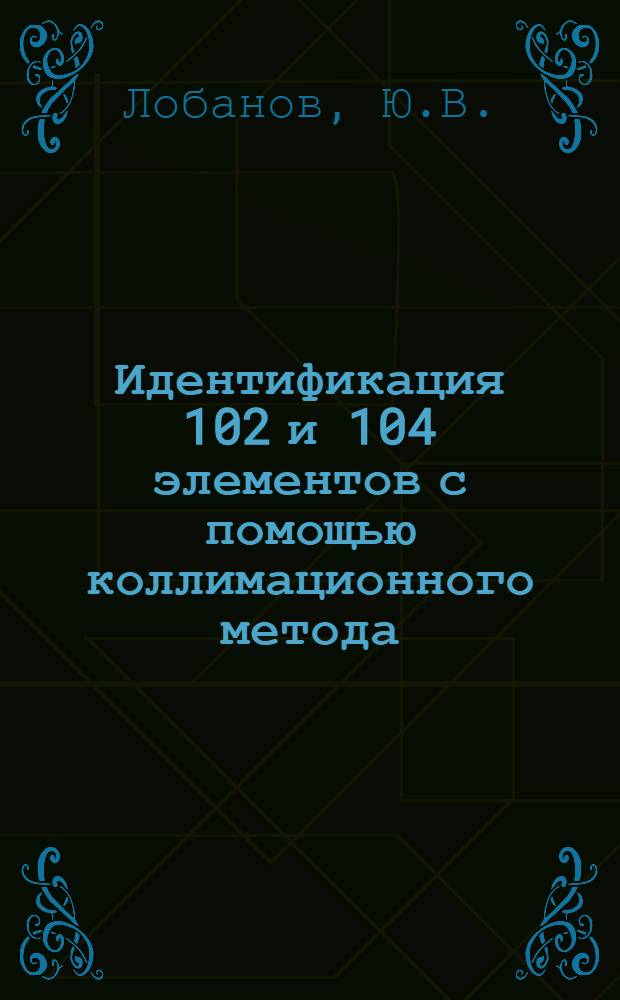 Идентификация 102 и 104 элементов с помощью коллимационного метода