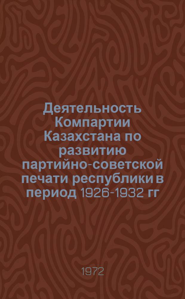 Деятельность Компартии Казахстана по развитию партийно-советской печати республики в период 1926-1932 гг. : Автореф. дис. на соиск. учен. степени канд. ист. наук : (570)