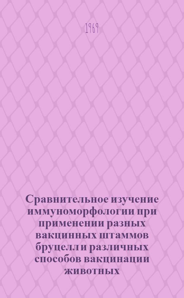 Сравнительное изучение иммуноморфологии при применении разных вакцинных штаммов бруцелл и различных способов вакцинации животных : Автореферат дис. на соискание учен. степени канд. вет. наук : (801)