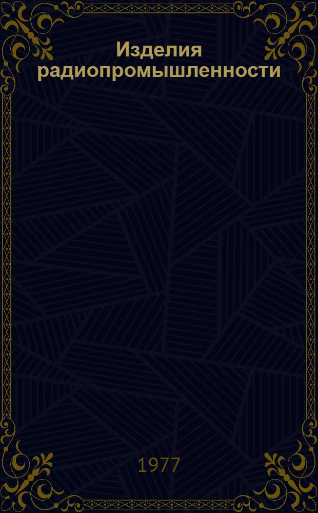 Изделия радиопромышленности : Каталог Номенклатурный справочник на 1972 г. Т. 2-. Т. 3 : Радиоизмерительная и медицинская аппаратура