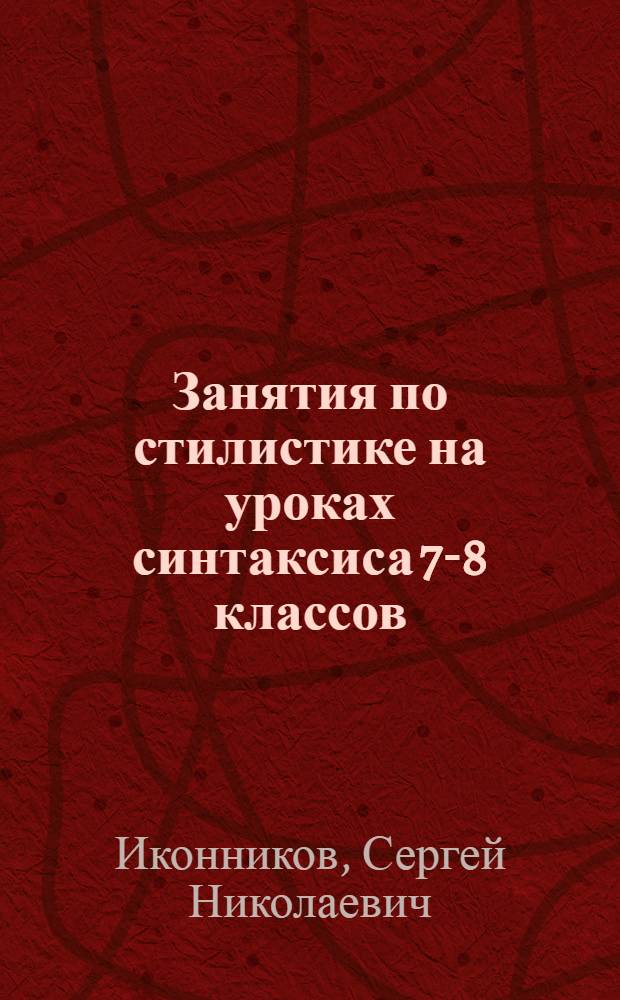 Занятия по стилистике на уроках синтаксиса 7-8 классов : Эксперим. материалы для учителя : Ч. 2