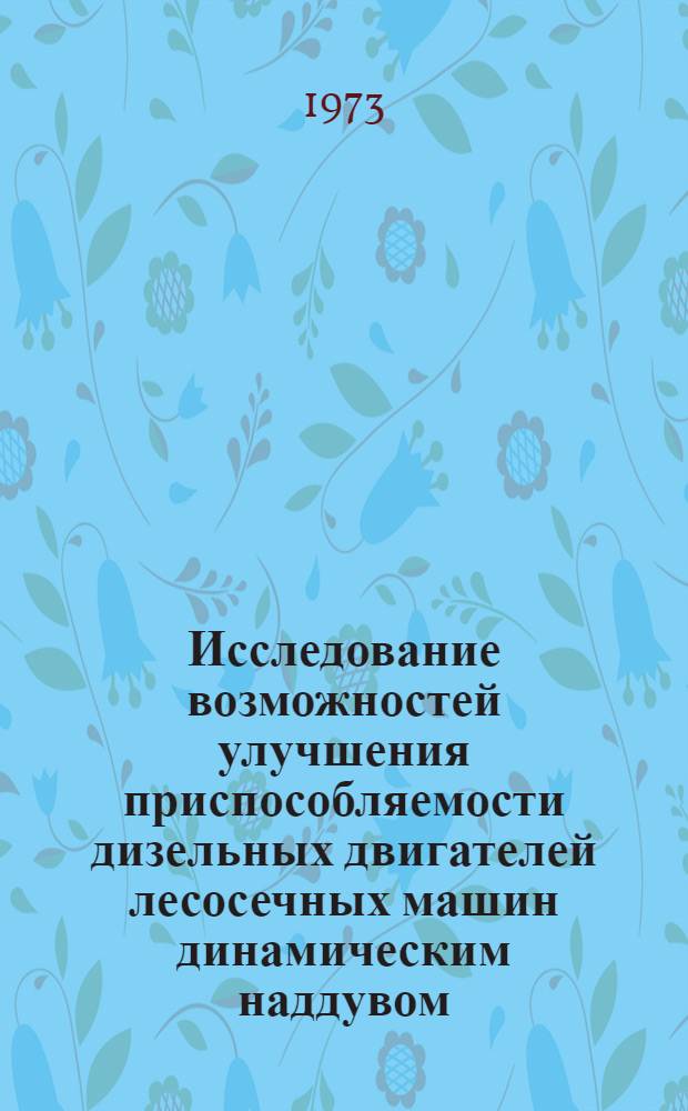 Исследование возможностей улучшения приспособляемости дизельных двигателей лесосечных машин динамическим наддувом : Автореф. дис. на соиск. учен. степени канд. техн. наук : (05.06.02)