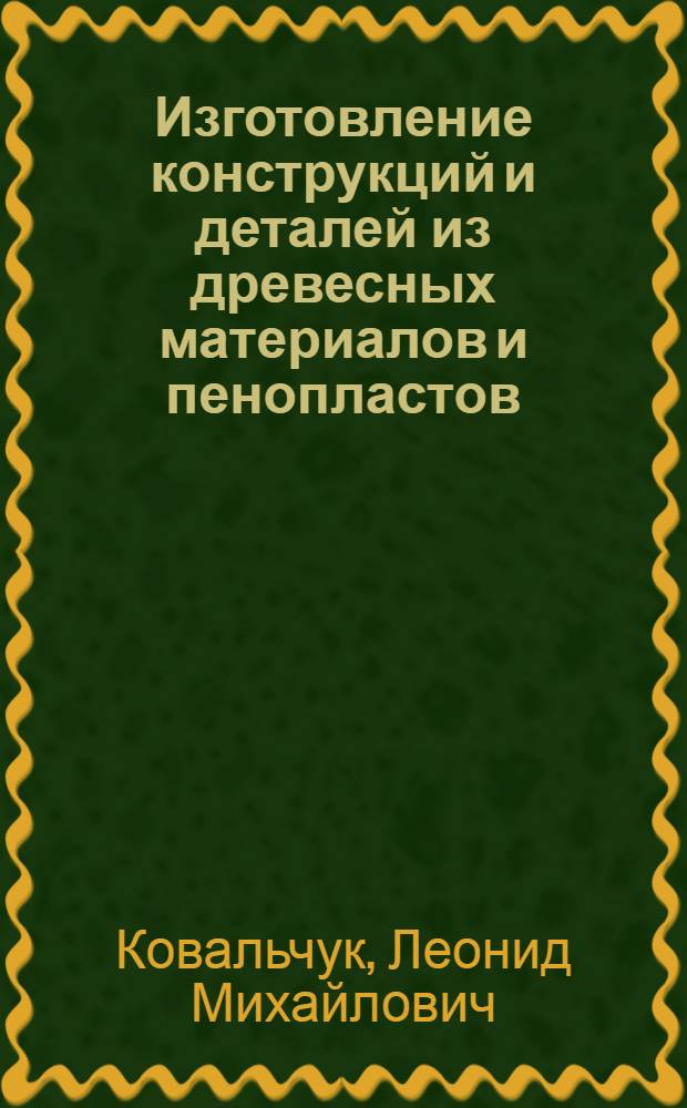 Изготовление конструкций и деталей из древесных материалов и пенопластов