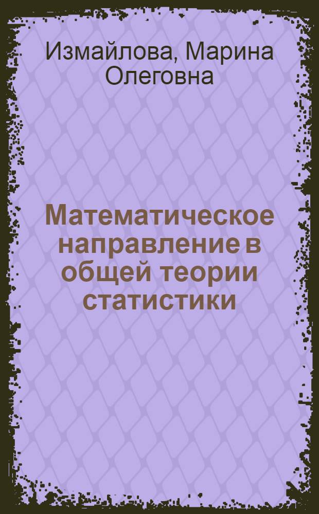 Математическое направление в общей теории статистики : Автореф. дис. на соиск. учен. степени канд. экон. наук : (08.00.11)