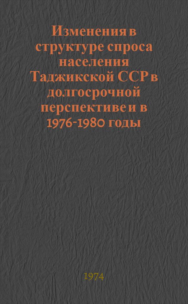 Изменения в структуре спроса населения Таджикской ССР в долгосрочной перспективе и в 1976-1980 годы : Шифр 552-Тф