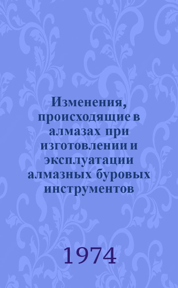 Изменения, происходящие в алмазах при изготовлении и эксплуатации алмазных буровых инструментов : Докл.