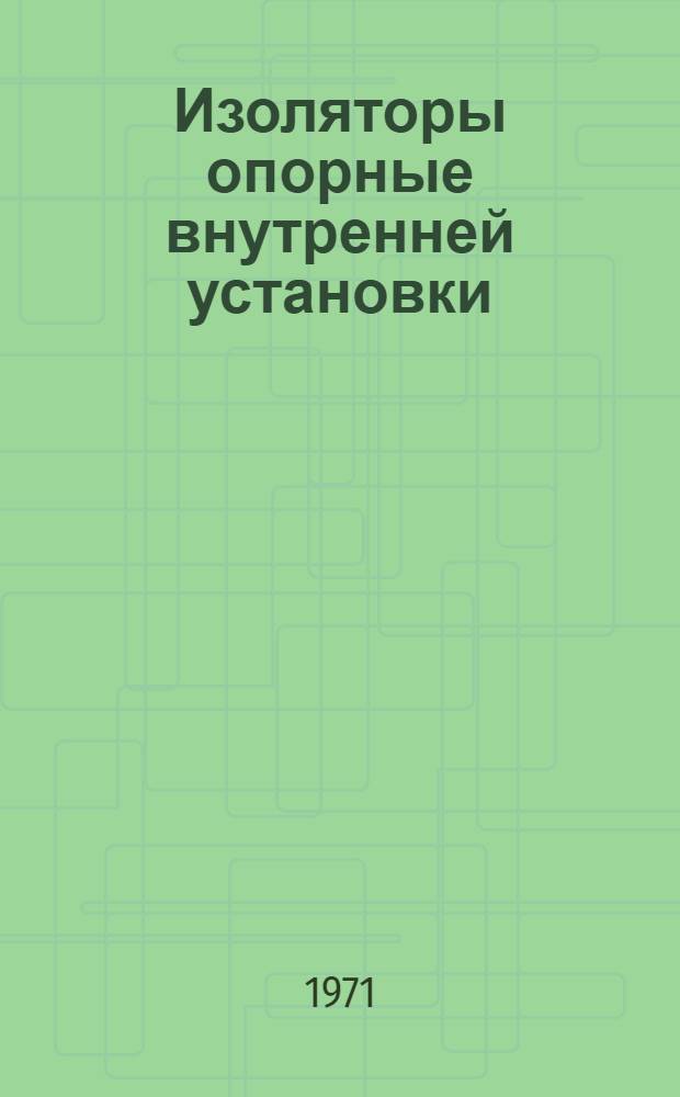 Изоляторы опорные внутренней установки (неармированные) : Каталог