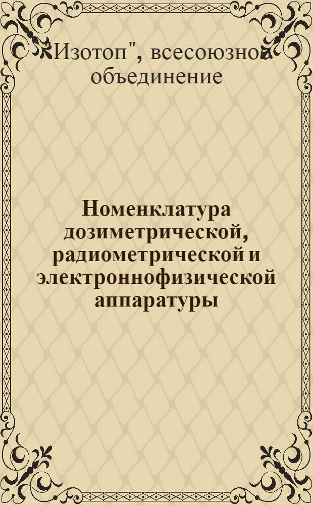 Номенклатура дозиметрической, радиометрической и электроннофизической аппаратуры, поставляемой территориальными отделениями всесоюзного объединения "Изотоп" в 1976 году
