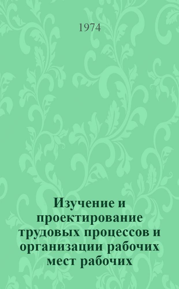 Изучение и проектирование трудовых процессов и организации рабочих мест рабочих : (Обзор отеч. и зарубеж. опыта)