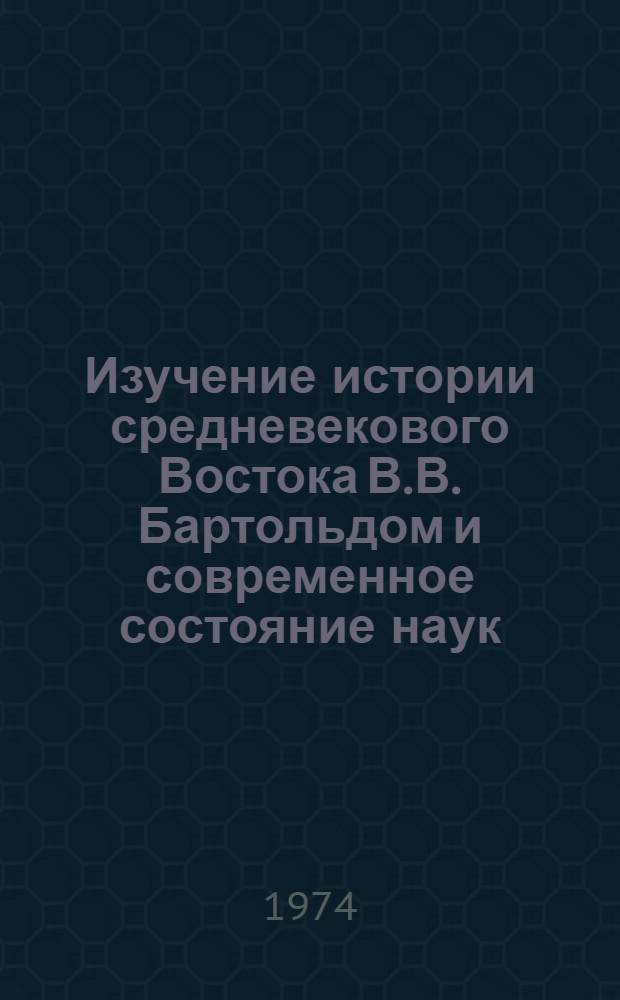 Изучение истории средневекового Востока В.В. Бартольдом и современное состояние наук : Тезисы докл. и сообщений