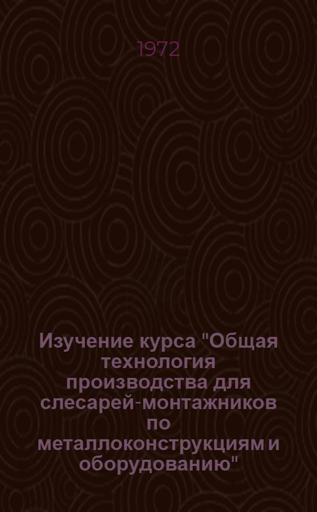 Изучение курса "Общая технология производства для слесарей-монтажников по металлоконструкциям и оборудованию"