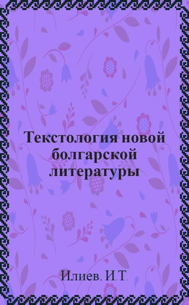 Текстология новой болгарской литературы : (Принципы и методы работы над источниками текстов) : Автореф. дис. на соискание учен. степени канд. филол. наук : (643)