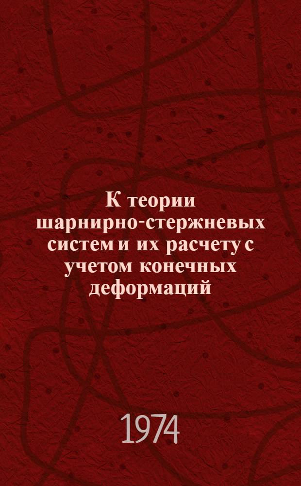 К теории шарнирно-стержневых систем и их расчету с учетом конечных деформаций : Автореф. дис. на соиск. учен. степени канд. техн. наук : (01.02.03)