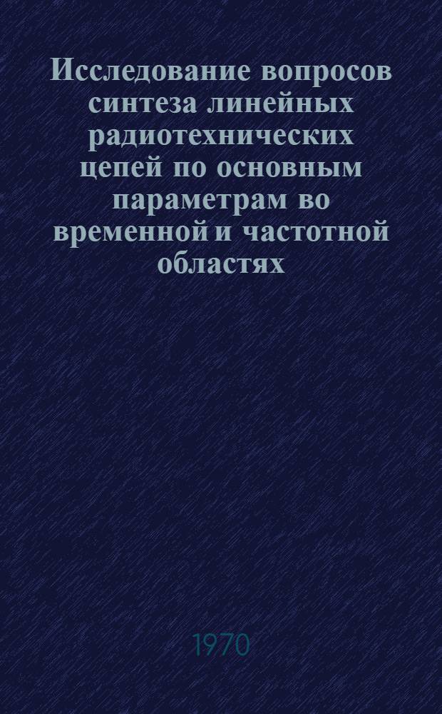 Исследование вопросов синтеза линейных радиотехнических цепей по основным параметрам во временной и частотной областях : (Задачи аппроксимации) : Автореф. дис. на соискание учен. степени канд. техн. наук : (290)