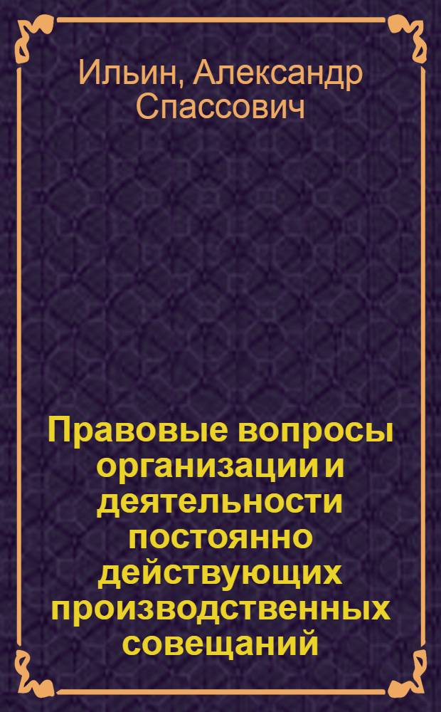 Правовые вопросы организации и деятельности постоянно действующих производственных совещаний : Автореф. дис. на соискание учен. степени канд. юрид. наук : (713)