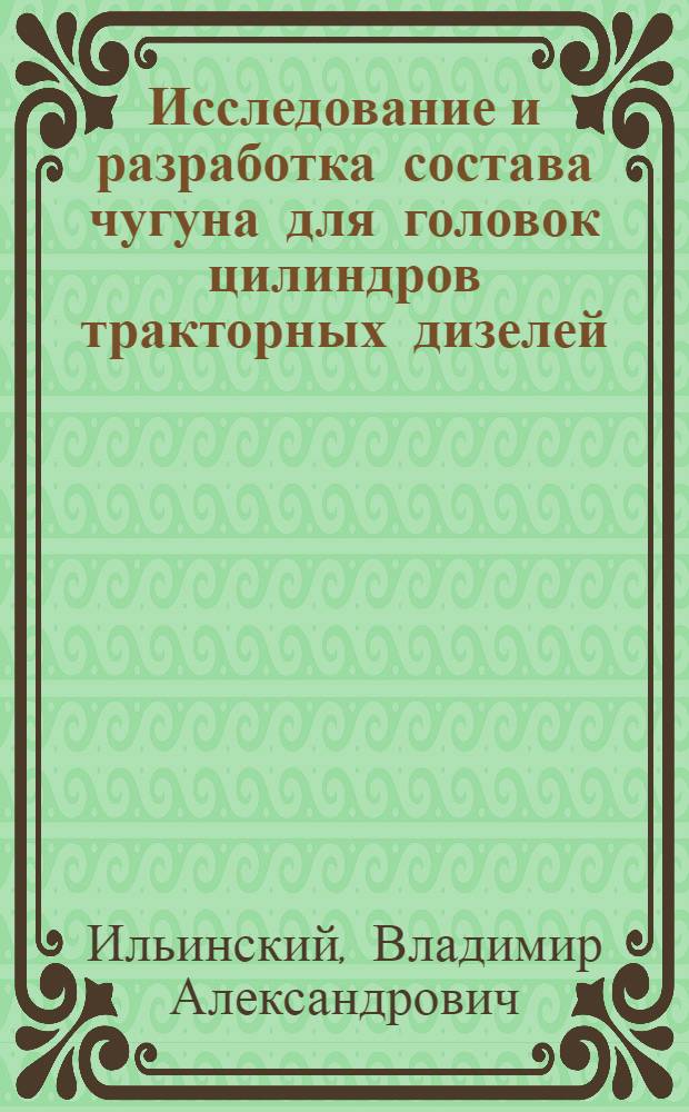 Исследование и разработка состава чугуна для головок цилиндров тракторных дизелей, обеспечивающего повышенную сопротивляемость образованию термических трещин и увеличению срока службы : Автореф. дис. на соискание учен. степени канд. техн. наук : (05.323)