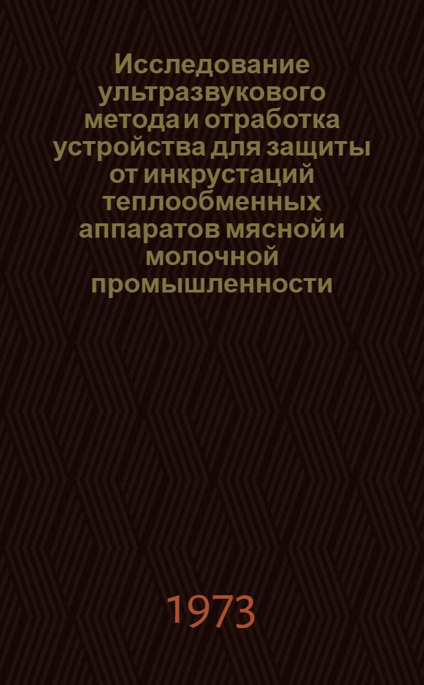 Исследование ультразвукового метода и отработка устройства для защиты от инкрустаций теплообменных аппаратов мясной и молочной промышленности : Автореф. дис. на соиск. учен. степени канд. техн. наук : (05.02.14)