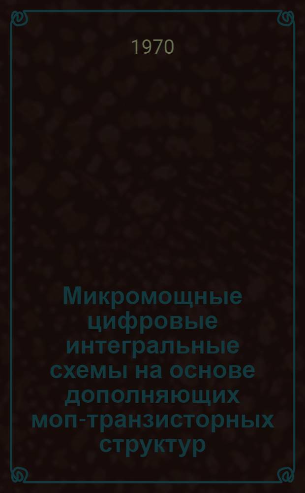 Микромощные цифровые интегральные схемы на основе дополняющих моп-транзисторных структур
