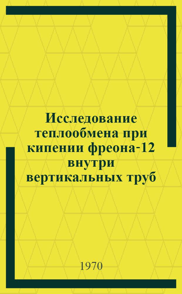 Исследование теплообмена при кипении фреона-12 внутри вертикальных труб : Автореф. дис. на соискание учен. степени канд. техн. наук