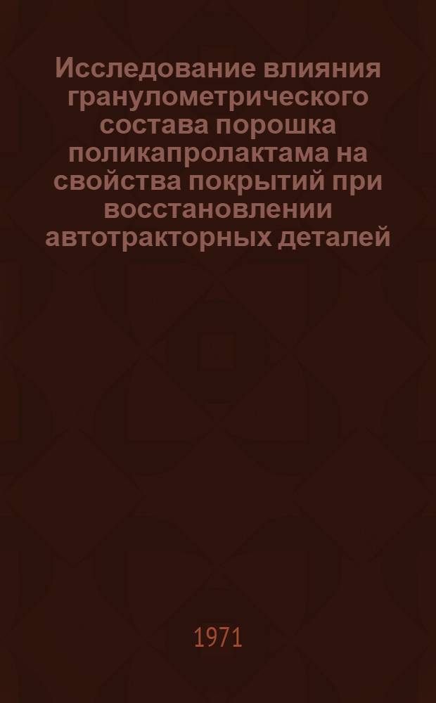 Исследование влияния гранулометрического состава порошка поликапролактама на свойства покрытий при восстановлении автотракторных деталей : Автореф. дис. на соискание учен. степени канд. техн. наук : (412)