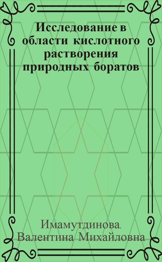 Исследование в области кислотного растворения природных боратов : Автореф. дис. на соиск. учен. степени д-ра хим. наук : (00.01)