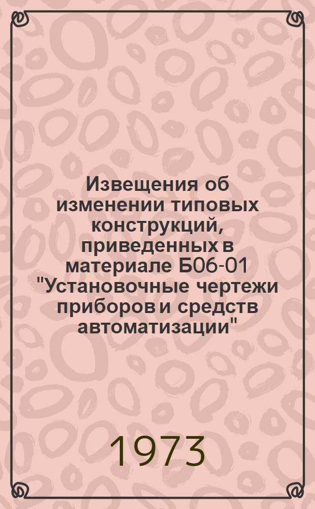 Извещения об изменении типовых конструкций, приведенных в материале Б06-01 "Установочные чертежи приборов и средств автоматизации" : Вып. 2. Вып. 2 : Выпуск XVII - извещение № 4-12-10, выпуск XVIII - извещение № 4-12-11, выпуск XIX - извещение № 4-12-12