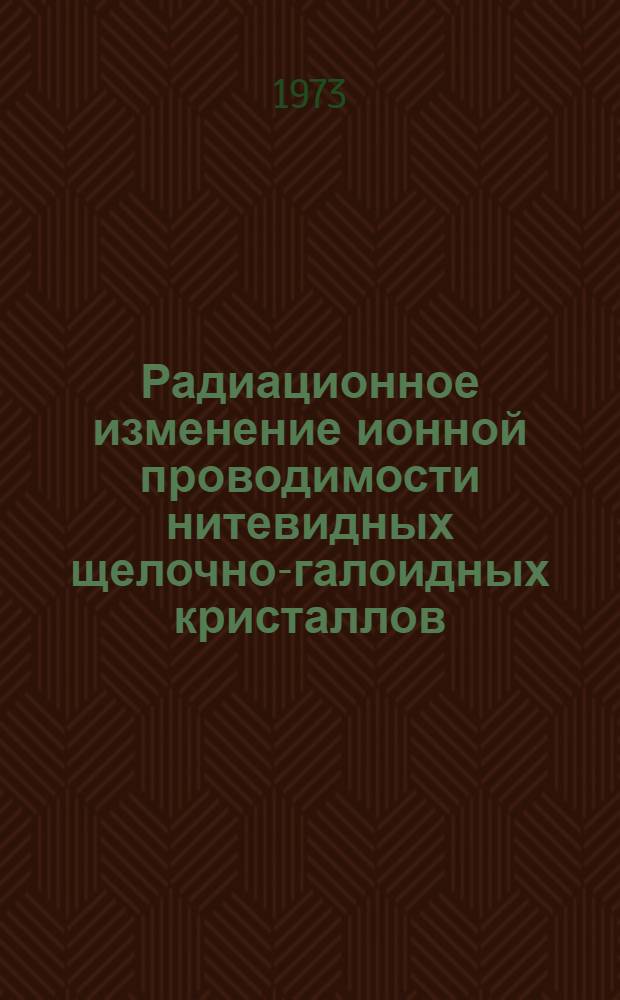Радиационное изменение ионной проводимости нитевидных щелочно-галоидных кристаллов : Автореф. дис. на соиск. учен. степени канд. физ.-мат. наук : (01.04.07)