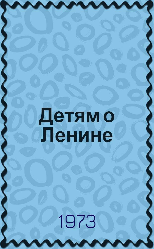 Детям о Ленине : Для ст. дошкольного и мл. школьного возраста