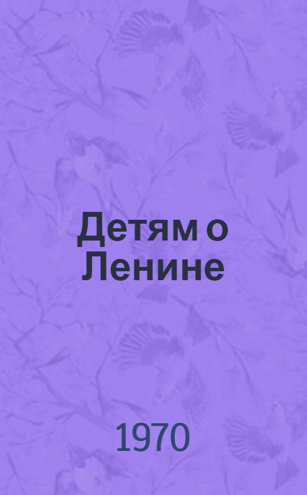 Детям о Ленине : Для ст. дошкольного и мл. школьного возраста