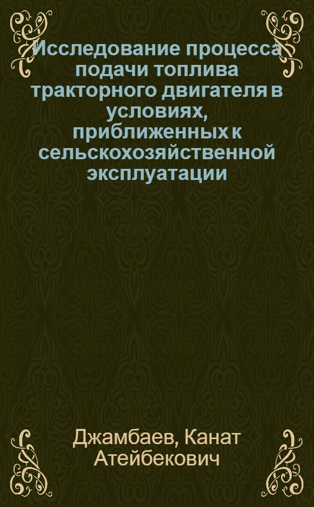 Исследование процесса подачи топлива тракторного двигателя в условиях, приближенных к сельскохозяйственной эксплуатации : Автореф. дис. на соиск. учен. степени канд. техн. наук : (05.05.03)