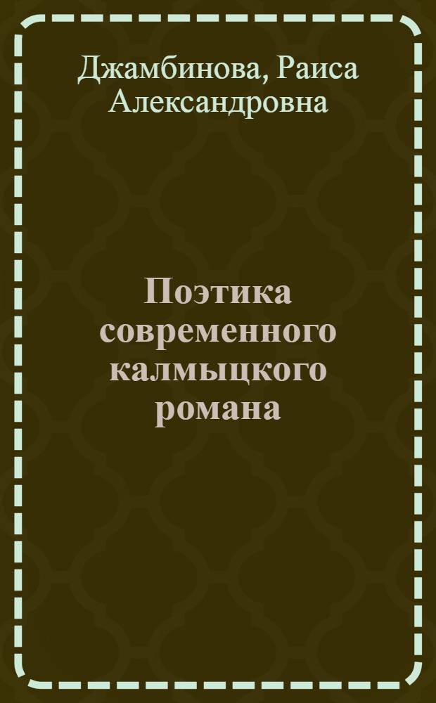 Поэтика современного калмыцкого романа : Автореф. дис. на соиск. учен. степени канд. филол. наук : (10.01.03)