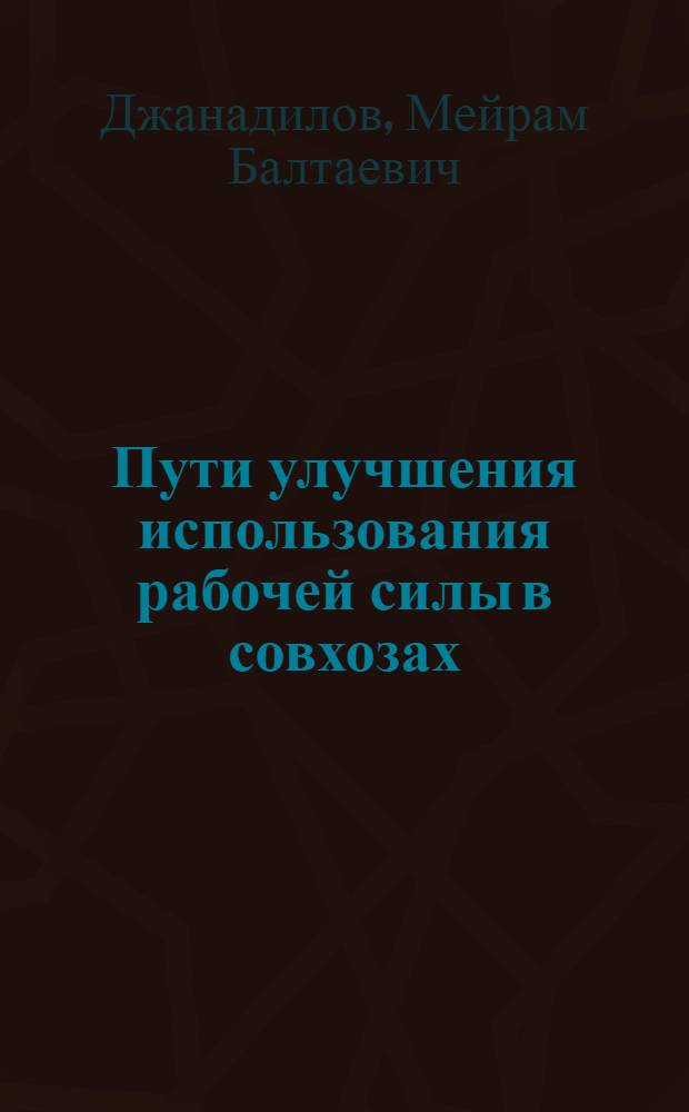 Пути улучшения использования рабочей силы в совхозах : (На примере совхозов Целиногр. обл.) : Автореф. дис. на соиск. учен. степени канд. экон. наук : (594)