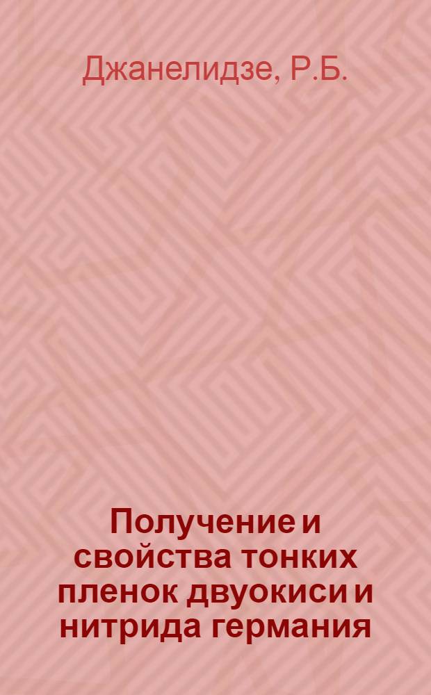 Получение и свойства тонких пленок двуокиси и нитрида германия : Автореф. дис. на соискание учен. степени канд. хим. наук : (073)