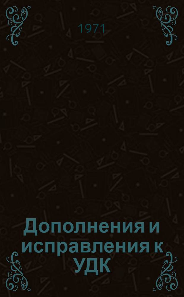 Дополнения и исправления к УДК : Пер. "Extensions and Corrections to the UDC". Серия 7, № 5 : P-notes 991, 998 и PC 70-12, опубл. и утв. до дек. 1970 г. : МФД публикация № 248/7:5