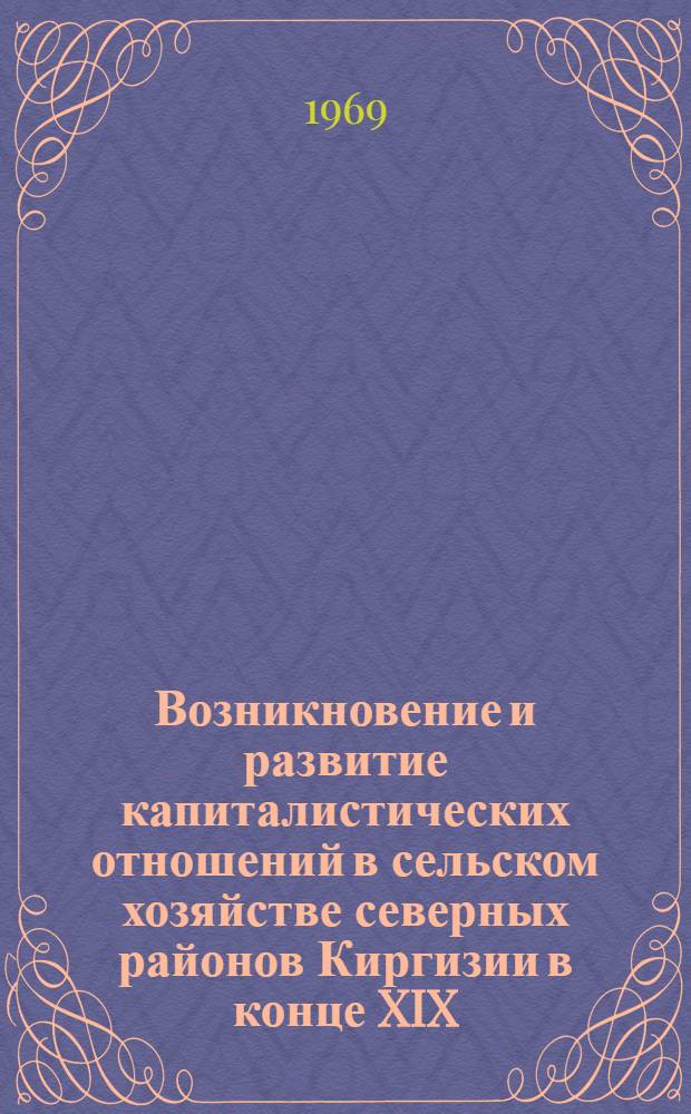 Возникновение и развитие капиталистических отношений в сельском хозяйстве северных районов Киргизии в конце XIX - начале XX вв. : Автореферат дис. на соискание учен. степени канд. ист. наук