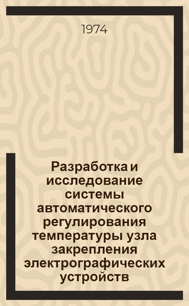 Разработка и исследование системы автоматического регулирования температуры узла закрепления электрографических устройств : Автореф. дис. на соиск. учен. степени канд. техн. наук : (05.13.01)