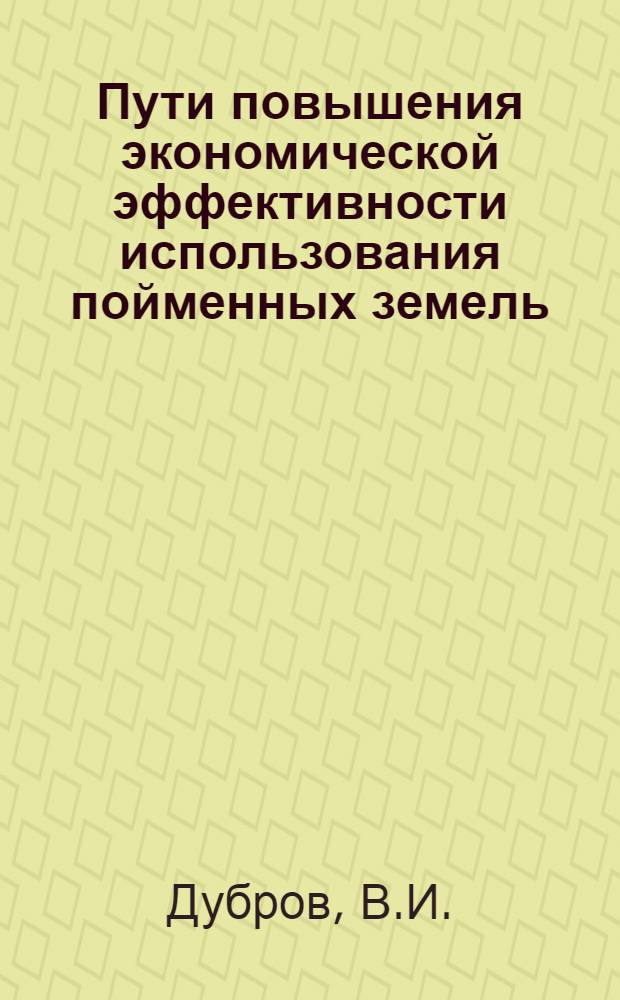 Пути повышения экономической эффективности использования пойменных земель : (По материалам колхозов и совхозов МССР) : Автореф. дис. на соискание учен. степени канд. экон. наук : (594)