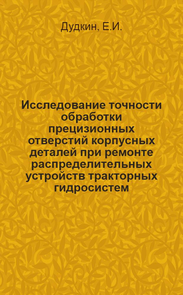 Исследование точности обработки прецизионных отверстий корпусных деталей при ремонте распределительных устройств тракторных гидросистем : Автореф. дис. на соискание учен. степени канд. техн. наук : (412)