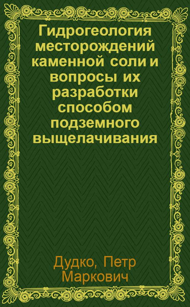 Гидрогеология месторождений каменной соли и вопросы их разработки способом подземного выщелачивания : (На примерах Усолье-Сиб., Приереванского и др. месторождений кам. соли) : Автореф. дис. на соискание учен. степени канд. геол.-минерал. наук : (125)