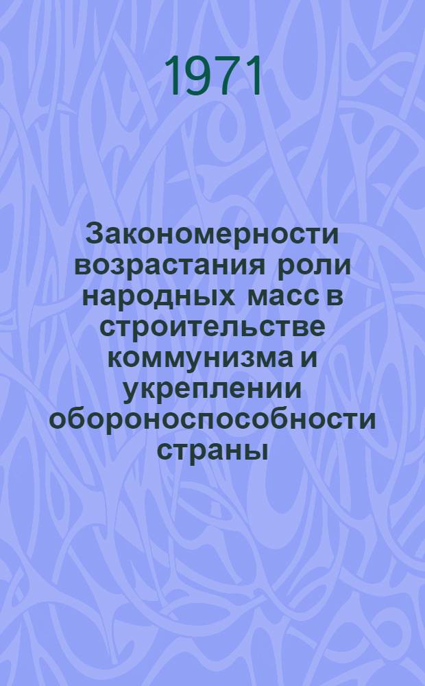 Закономерности возрастания роли народных масс в строительстве коммунизма и укреплении обороноспособности страны : Автореф. дис. на соискание учен. степени д-ра филос. наук : (621)