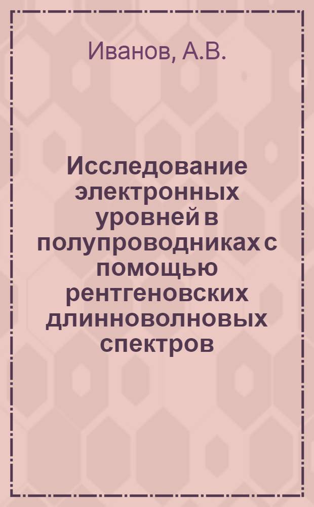 Исследование электронных уровней в полупроводниках с помощью рентгеновских длинноволновых спектров : Автореф. дис. на соиск. учен. степени канд. физ.-мат. наук : (044)