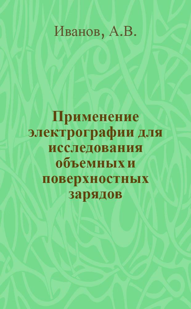 Применение электрографии для исследования объемных и поверхностных зарядов : Автореф. дис. на соискание учен. степени канд. техн. наук : (282)