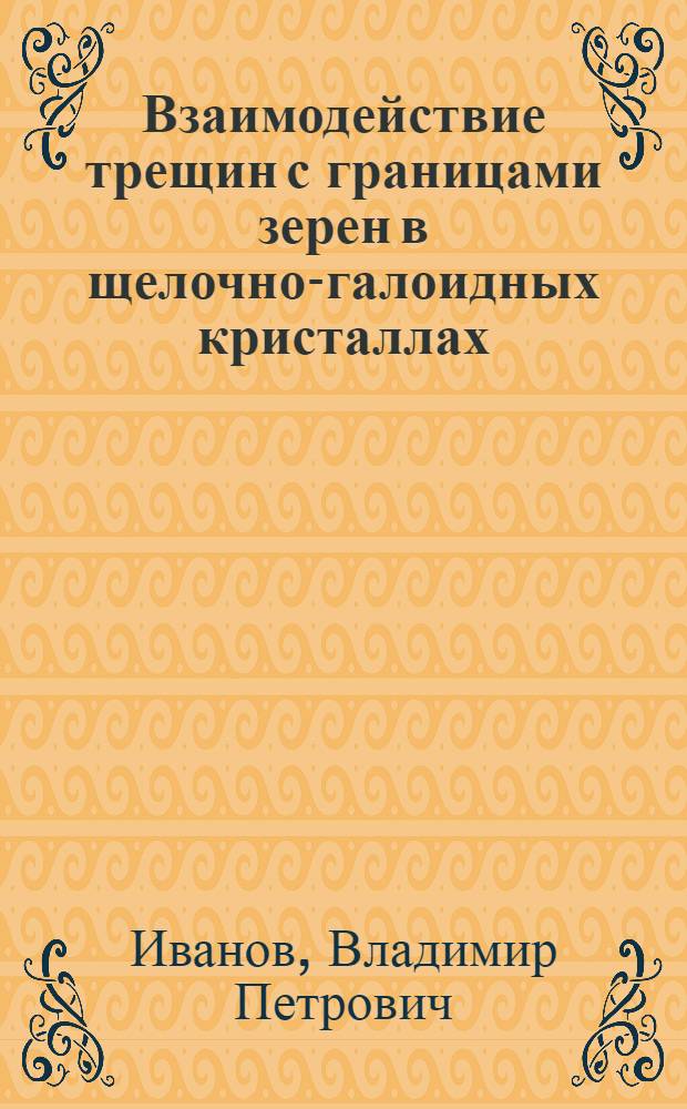 Взаимодействие трещин с границами зерен в щелочно-галоидных кристаллах : Автореф. дис. на соиск. учен. степени канд. физ.-мат. наук : (01.046)