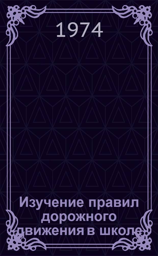 Изучение правил дорожного движения в школе : (Метод. разработка в помощь лектору, агитатору)