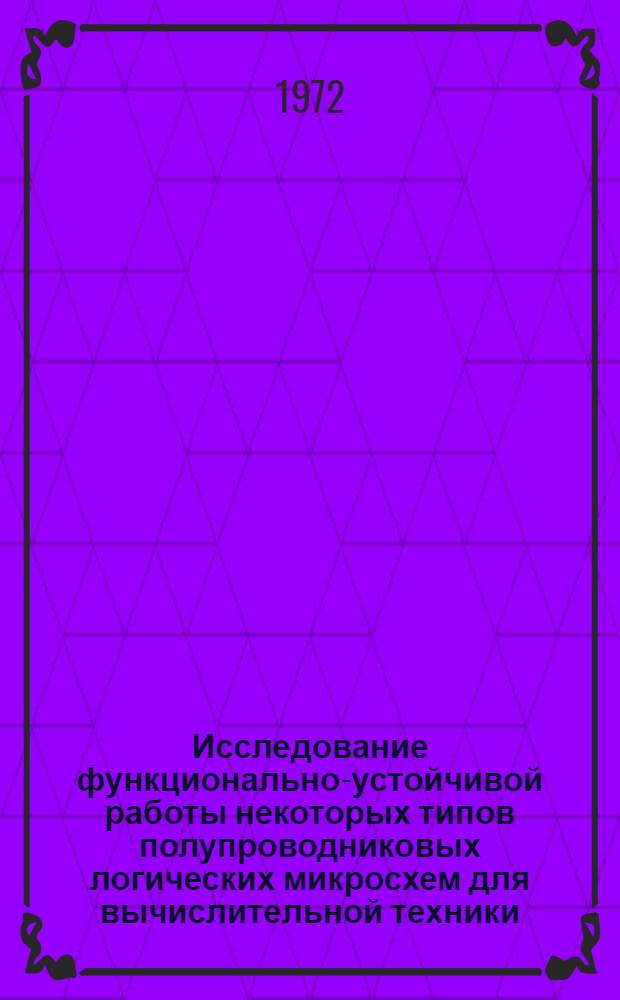 Исследование функционально-устойчивой работы некоторых типов полупроводниковых логических микросхем для вычислительной техники : Автореф. дис. на соиск. учен. степени канд. техн. наук