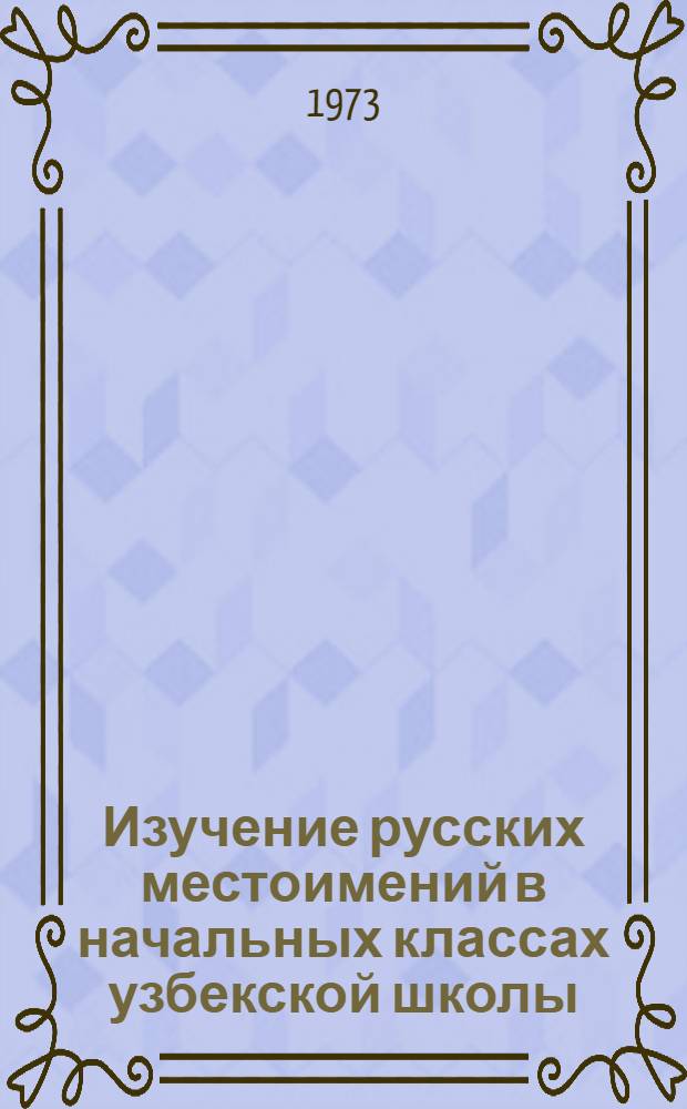 Изучение русских местоимений в начальных классах узбекской школы : Автореф. дис. на соиск. учен. степени канд. пед. наук : (13.00.02)