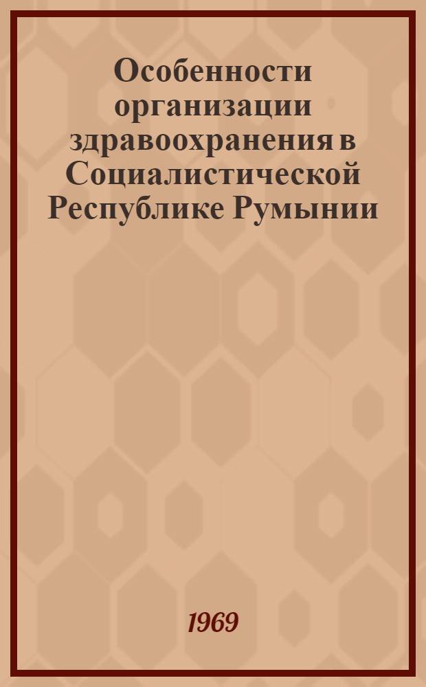 Особенности организации здравоохранения в Социалистической Республике Румынии : Лекция