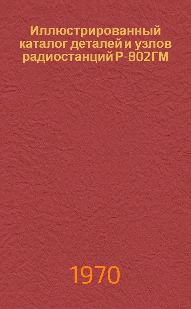Иллюстрированный каталог деталей и узлов [радиостанций Р-802ГМ]