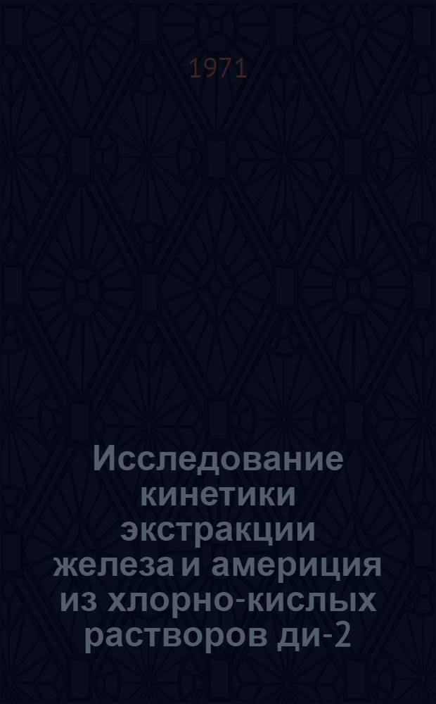 Исследование кинетики экстракции железа и америция из хлорно-кислых растворов ди-2-этилгексилфосфорной кислотой : Автореф. дис. на соискание учен. степени канд. хим. наук : (341)