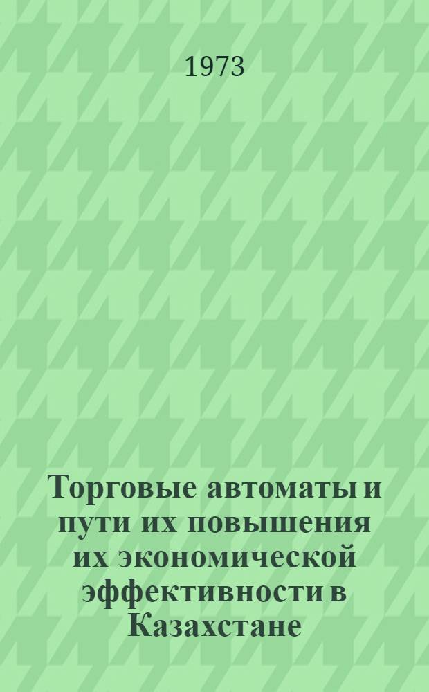 Торговые автоматы и пути их повышения их экономической эффективности в Казахстане : Автореф. дис. на соиск. учен. степени к. э. н